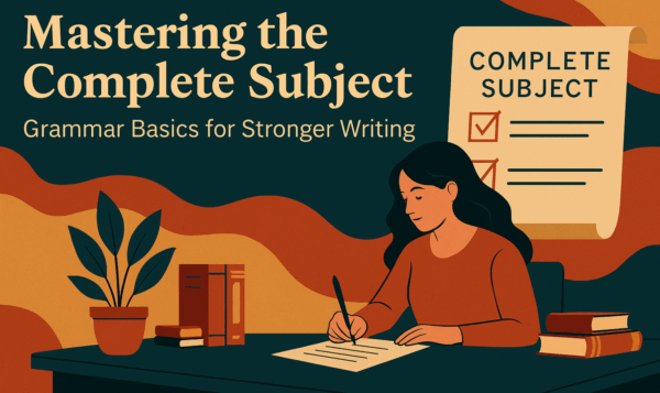 Mastering the Complete Subject: Grammar Basics for Stronger Writing